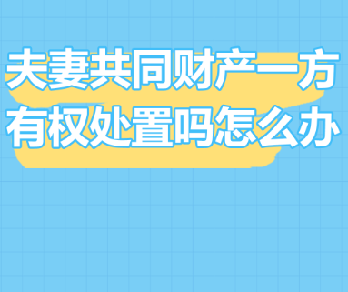 深圳婚姻调查公司：夫妻共同财产单方可以处理吗