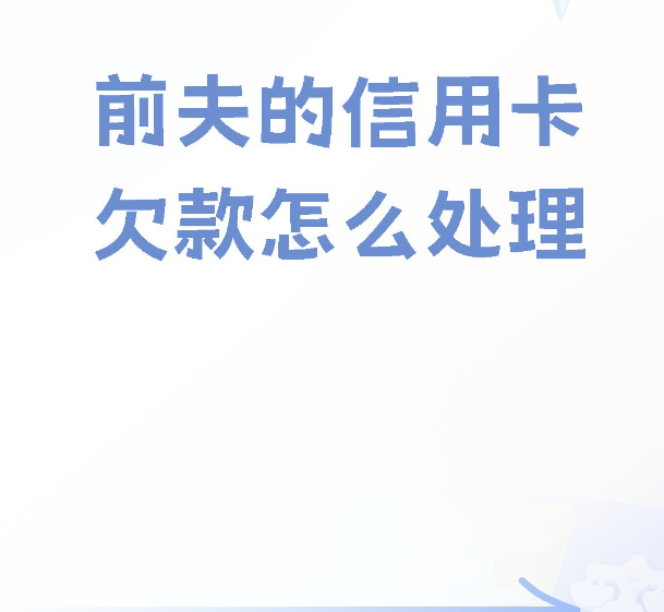 深圳侦探调查：离婚后前夫信用卡欠款和我有关吗